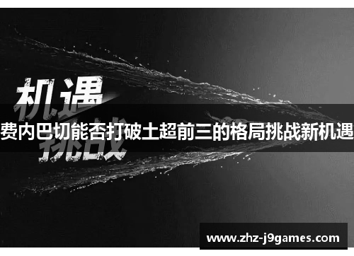 费内巴切能否打破土超前三的格局挑战新机遇 费内巴切能否打破土超前三的格局挑战新机遇