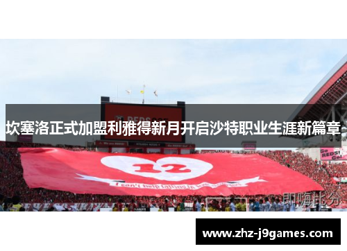 坎塞洛正式加盟利雅得新月开启沙特职业生涯新篇章