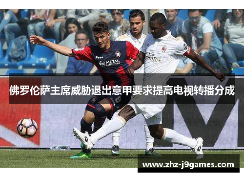 佛罗伦萨主席威胁退出意甲要求提高电视转播分成 佛罗伦萨主席威胁退出意甲要求提高电视转播分成