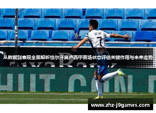 从数据到表现全面解析恰尔汗奥卢西甲赛场状态评估关键作用与未来走势 从数据到表现全面解析恰尔汗奥卢西甲赛场状态评估关键作用与未来走势
